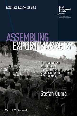 Assembling Export Markets: The Making and Unmaking of Global Food Connections in West Africa (RGS-IBG Book Series)