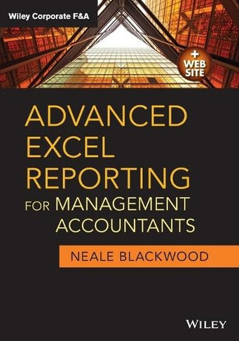 Advanced Excel Reporting for Management Accountants: (Wiley Corporate F&A)