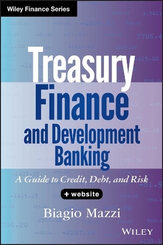 Treasury Finance and Development Banking, + Website: A Guide to Credit, Debt, and Risk (Wiley Finance)