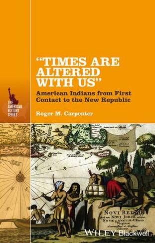 "Times Are Altered with Us": American Indians from First Contact to the New Republic (The American History Series)