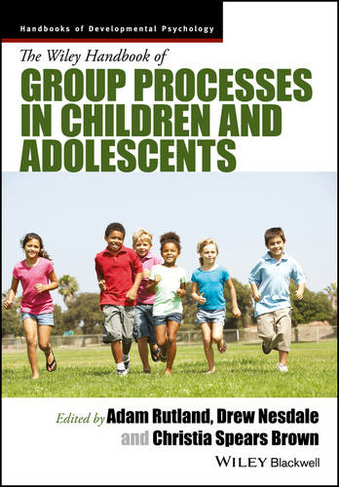 The Wiley Handbook of Group Processes in Children and Adolescents: (Wiley Blackwell Handbooks of Developmental Psychology)