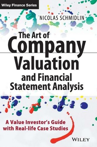 The Art of Company Valuation and Financial Statement Analysis: A Value Investor's Guide with Real-life Case Studies (The Wiley Finance Series)