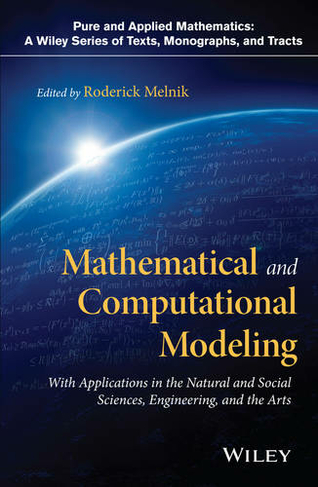 Mathematical and Computational Modeling: With Applications in Natural and Social Sciences, Engineering, and the Arts (Pure and Applied Mathematics: A Wiley Series of Texts, Monographs and Tracts)