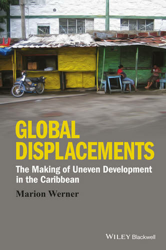 Global Displacements: The Making of Uneven Development in the Caribbean (Antipode Book Series)