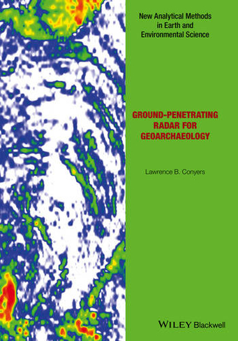 Ground-penetrating Radar for Geoarchaeology: (Analytical Methods in Earth and Environmental Science)
