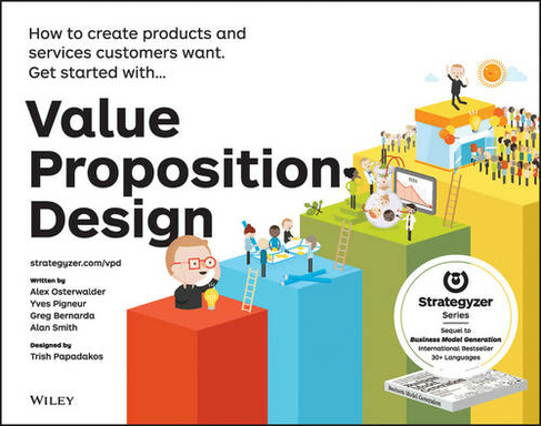 Value Proposition Design: How to Create Products and Services Customers Want (The Strategyzer Series)