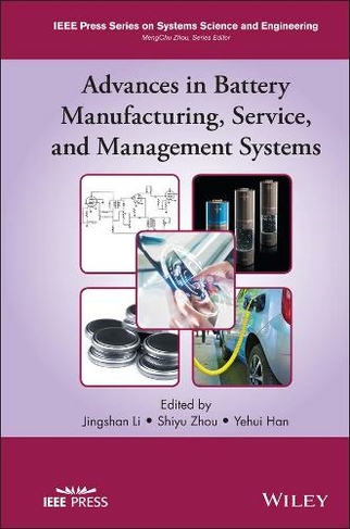 Advances in Battery Manufacturing, Service, and Management Systems: (IEEE Press Series on Systems Science and Engineering)