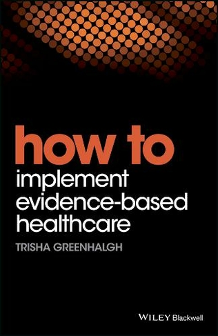 How to Implement Evidence-Based Healthcare: (How To)