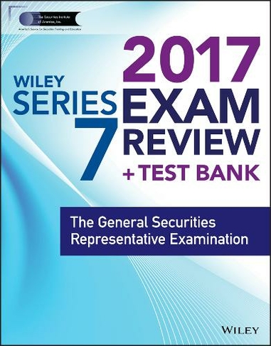 Wiley FINRA Series 7 Exam Review 2017: The General Securities Representative Examination