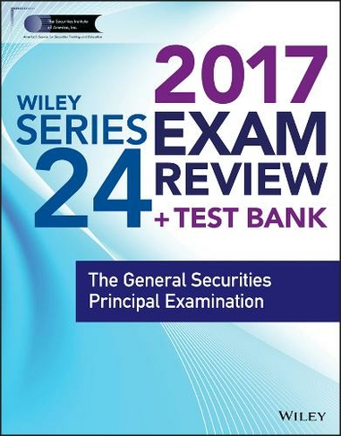 Wiley FINRA Series 24 Exam Review 2017: The General Securities Principal Examination