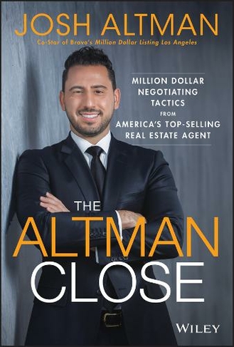The Altman Close: Million-Dollar Negotiating Tactics from America's Top-Selling Real Estate Agent