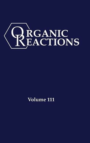 Organic Reactions, Volume 111: (Organic Reactions)