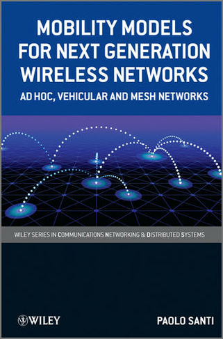 Mobility Models for Next Generation Wireless Networks: Ad Hoc, Vehicular and Mesh Networks (Wiley Series on Communications Networking & Distributed Systems)