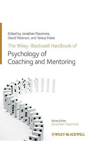 The Wiley-Blackwell Handbook of the Psychology of Coaching and Mentoring: (Wiley-Blackwell Handbooks in Organizational Psychology)