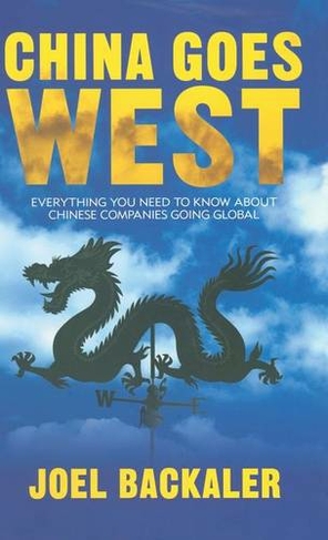 China Goes West: Everything You Need to Know About Chinese Companies Going Global