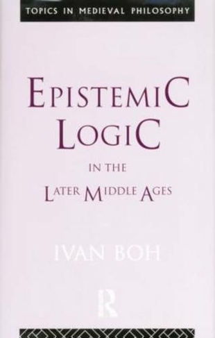 Epistemic Logic in the Later Middle Ages: (Topics in Medieval Philosophy)