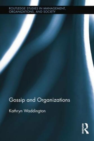 Gossip and Organizations: (Routledge Studies in Management, Organizations and Society)