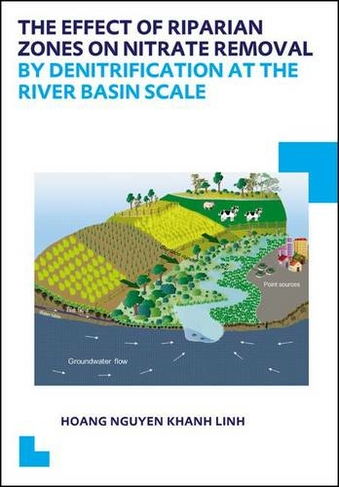 The Effect of Riparian Zones on Nitrate Removal by Denitrification at the River Basin Scale: (IHE Delft PhD Thesis Series)