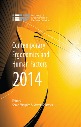 Contemporary Ergonomics and Human Factors 2014: Proceedings of the international conference on Ergonomics & Human Factors 2014, Southampton, UK, 7-10 April 2014 (Contemporary Ergonomics)