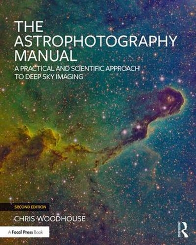 The Astrophotography Manual: A Practical and Scientific Approach to Deep Sky Imaging (2nd edition)