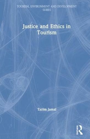Justice and Ethics in Tourism: (Tourism, Environment and Development Series)