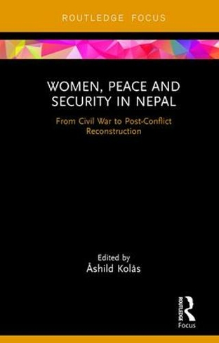 Women, Peace and Security in Nepal: From Civil War to Post-Conflict Reconstruction