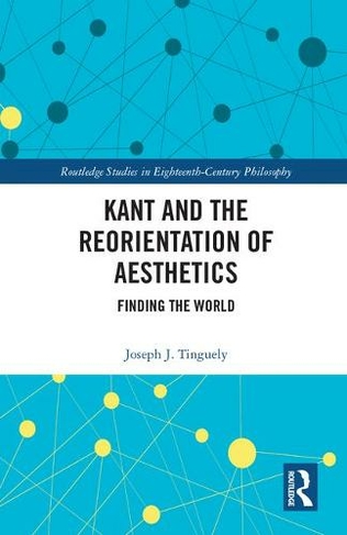 Kant and the Reorientation of Aesthetics: (Routledge Studies in Eighteenth-Century Philosophy)