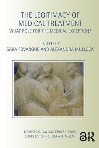The Legitimacy of Medical Treatment: What Role for the Medical Exception? (Biomedical Law and Ethics Library)