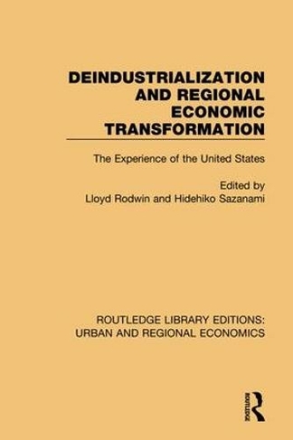 Deindustrialization and Regional Economic Transformation: The Experience of the United States (Routledge Library Editions: Urban and Regional Economics)