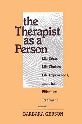 The Therapist as a Person: Life Crises, Life Choices, Life Experiences, and Their Effects on Treatment (Relational Perspectives Book Series)
