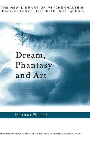 Dream, Phantasy and Art: (The New Library of Psychoanalysis)
