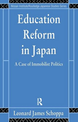 Education Reform in Japan: A Case of Immobilist Politics (Nissan Institute/Routledge Japanese Studies)