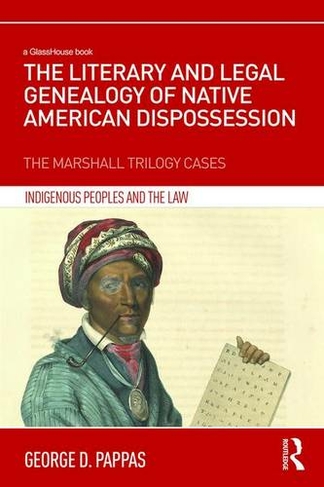 The Literary and Legal Genealogy of Native American Dispossession: The Marshall Trilogy Cases (Indigenous Peoples and the Law)