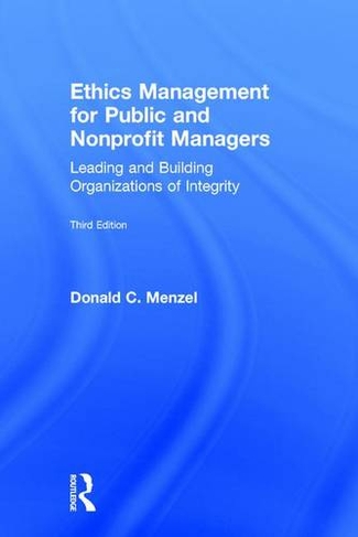 Ethics Management for Public and Nonprofit Managers: Leading and Building Organizations of Integrity (3rd edition)