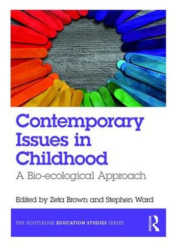 Contemporary Issues in Childhood: A Bio-ecological Approach (The Routledge Education Studies Series)