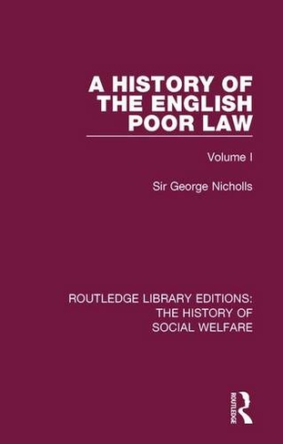 A History of the English Poor Law: Volume I (Routledge Library Editions: The History of Social Welfare)