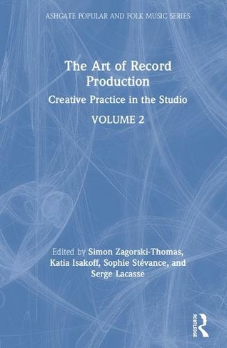 The Art of Record Production: Creative Practice in the Studio (Ashgate Popular and Folk Music Series 2nd edition)