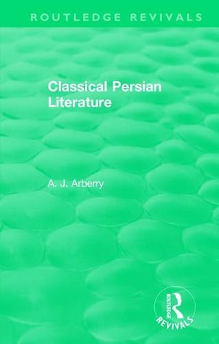 Routledge Revivals: Classical Persian Literature (1958): (Routledge Revivals: Selected Works of A. J. Arberry)