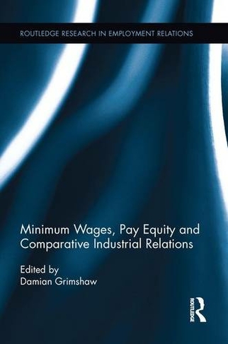 Minimum Wages, Pay Equity, and Comparative Industrial Relations: (Routledge Research in Employment Relations)