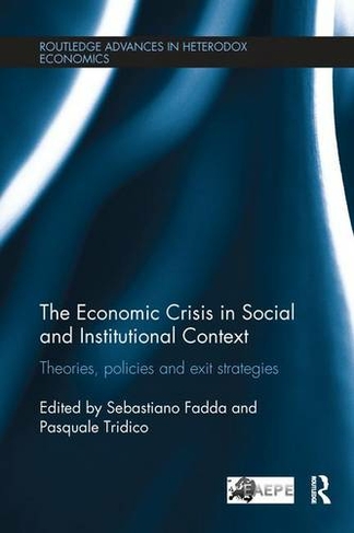 The Economic Crisis in Social and Institutional Context: Theories, Policies and Exit Strategies (Routledge Advances in Heterodox Economics)