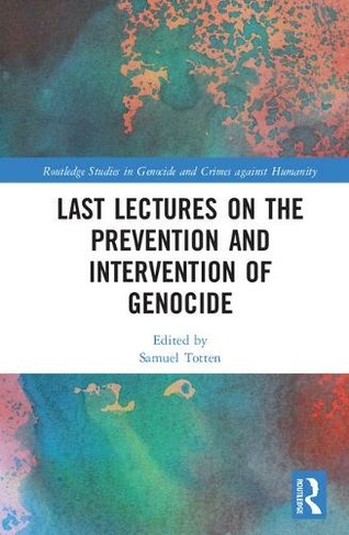 Last Lectures on the Prevention and Intervention of Genocide: (Routledge Studies in Genocide and Crimes against Humanity)