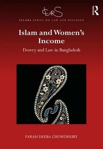Islam and Women's Income: Dowry and Law in Bangladesh (ICLARS Series on Law and Religion)
