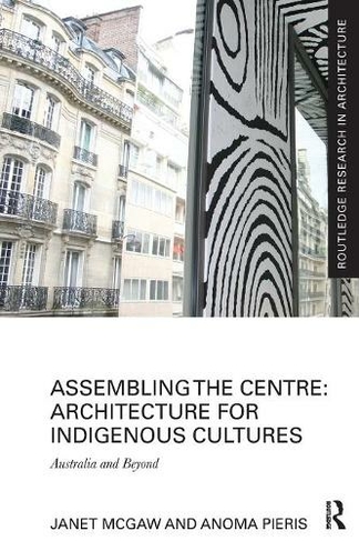 Assembling the Centre: Architecture for Indigenous Cultures: Australia and Beyond (Routledge Research in Architecture)