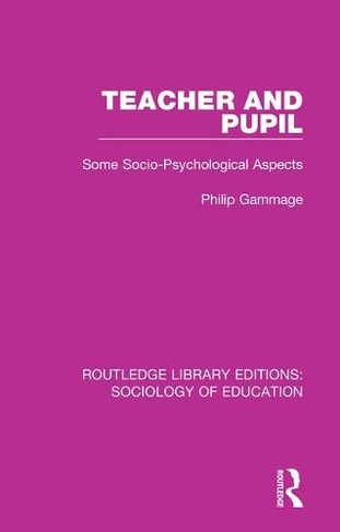 Teacher and Pupil: Some Socio-Psychological Aspects (Routledge Library Editions: Sociology of Education)