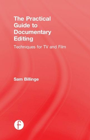 The Practical Guide to Documentary Editing: Techniques for TV and Film