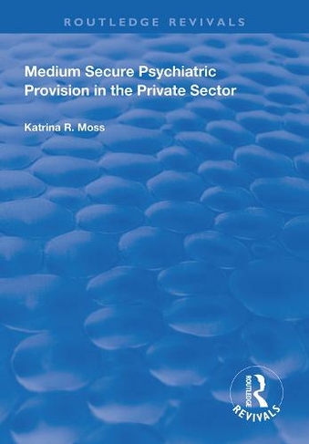 Medium Secure Psychiatric Provision in the Private Sector: (Routledge Revivals)