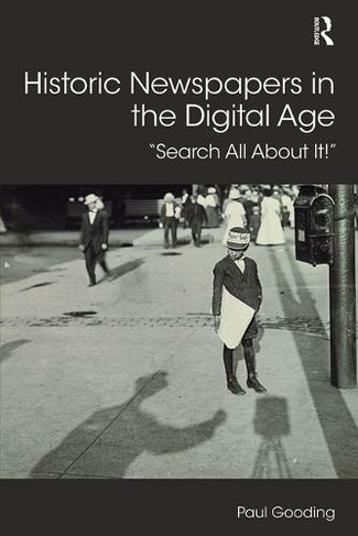 Historic Newspapers in the Digital Age: Search All About It! (Digital Research in the Arts and Humanities)