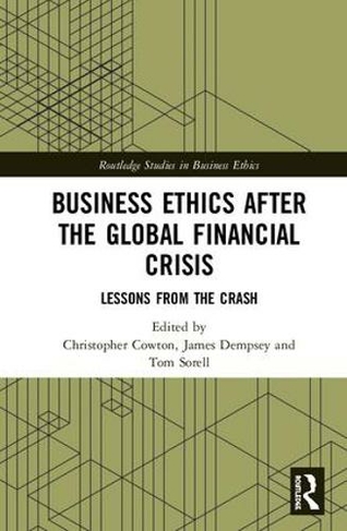 Business Ethics After the Global Financial Crisis: Lessons from The Crash (Routledge Studies in Business Ethics)