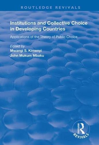 Institutions and Collective Choice in Developing Countries: Applications of the Theory of Public Choice (Routledge Revivals)