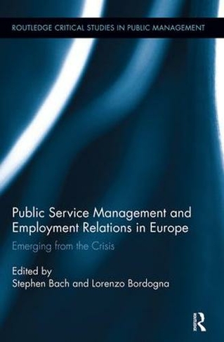 Public Service Management and Employment Relations in Europe: Emerging from the Crisis (Routledge Critical Studies in Public Management)